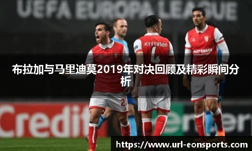 布拉加与马里迪莫2019年对决回顾及精彩瞬间分析